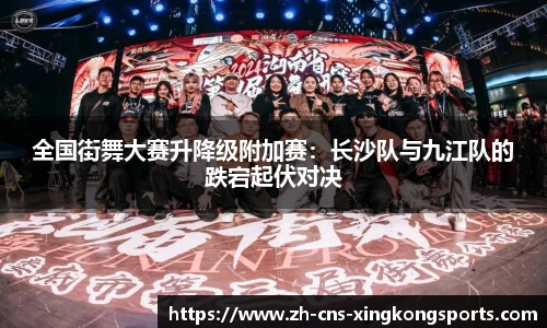 全国街舞大赛升降级附加赛:长沙队与九江队的跌宕起伏对决
